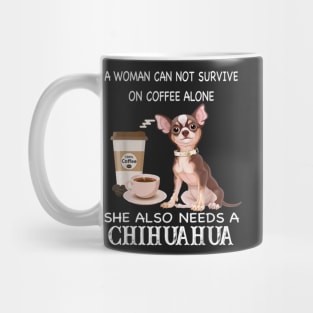 A Woman Can Not Survive On Coffee Alone She Also Need A Chihuahua Mug